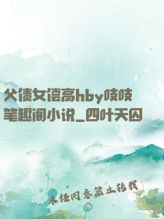 父债女偿高hby吱吱笔趣阁小说