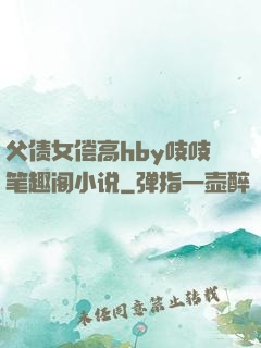 父债女偿高hby吱吱笔趣阁小说
