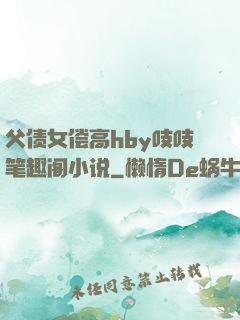 父债女偿高hby吱吱笔趣阁小说