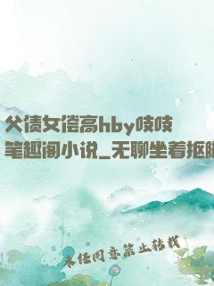 父债女偿高hby吱吱笔趣阁小说