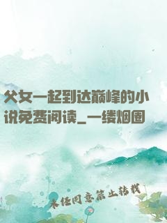 父女一起到达巅峰的小说免费阅读