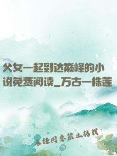 父女一起到达巅峰的小说免费阅读
