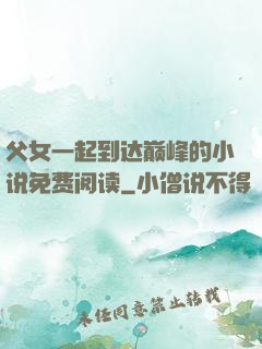 父女一起到达巅峰的小说免费阅读