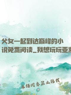 父女一起到达巅峰的小说免费阅读