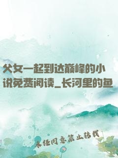 父女一起到达巅峰的小说免费阅读