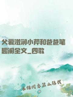 父爱滋润小芹和爸爸笔趣阁全文