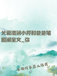 父爱滋润小芹和爸爸笔趣阁全文