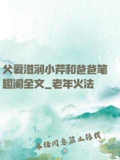 父爱滋润小芹和爸爸笔趣阁全文