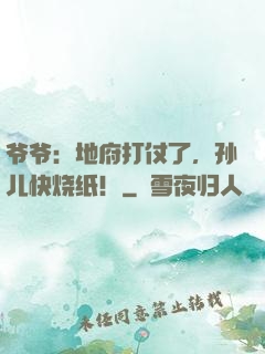爷爷：地府打仗了，孙儿快烧纸！