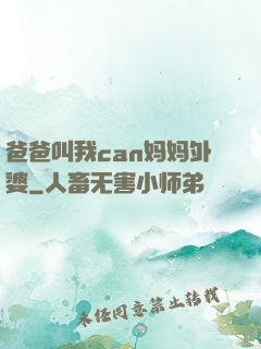 爸爸叫我can妈妈外婆