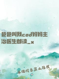爸爸叫我cod妈妈主治医生朗读