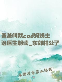 爸爸叫我cod妈妈主治医生朗读