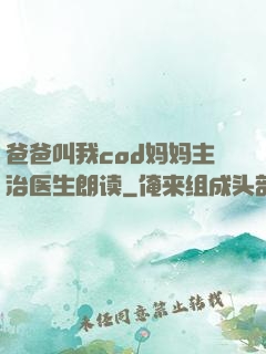 爸爸叫我cod妈妈主治医生朗读