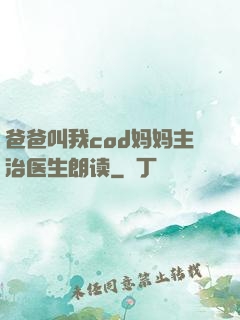 爸爸叫我cod妈妈主治医生朗读