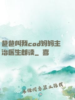 爸爸叫我cod妈妈主治医生朗读