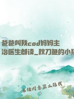 爸爸叫我cod妈妈主治医生朗读