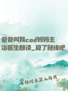 爸爸叫我cod妈妈主治医生朗读
