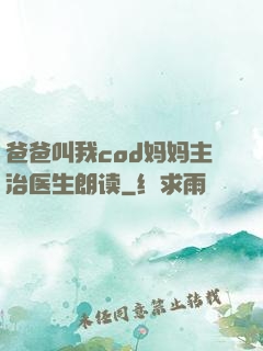 爸爸叫我cod妈妈主治医生朗读