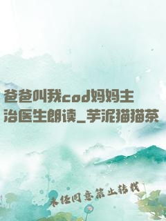 爸爸叫我cod妈妈主治医生朗读