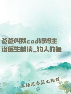 爸爸叫我cod妈妈主治医生朗读