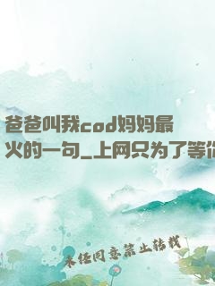 爸爸叫我cod妈妈最火的一句