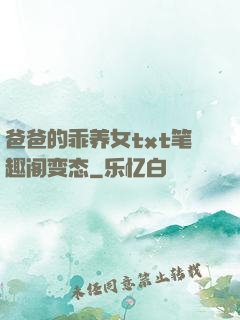 爸爸的乖养女txt笔趣阁变态