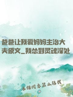 爸爸让我爱妈妈主治大夫原文