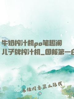 牛奶榨汁机po笔趣阁儿子牌榨汁机