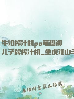 牛奶榨汁机po笔趣阁儿子牌榨汁机
