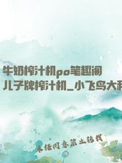 牛奶榨汁机po笔趣阁儿子牌榨汁机