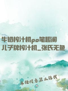 牛奶榨汁机po笔趣阁儿子牌榨汁机
