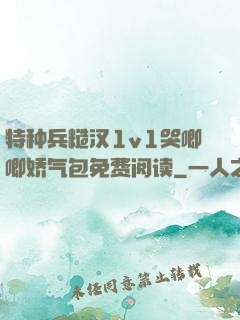 特种兵糙汉1v1哭唧唧娇气包免费阅读