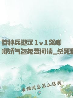 特种兵糙汉1v1哭唧唧娇气包免费阅读