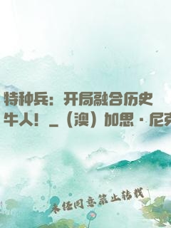 特种兵：开局融合历史牛人！
