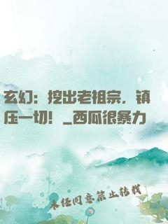 玄幻：挖出老祖宗，镇压一切！