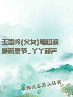 玉壶吟(父女)笔趣阁最新章节