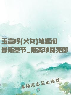 玉壶吟(父女)笔趣阁最新章节