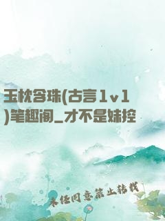 玉枕含珠(古言1v1)笔趣阁
