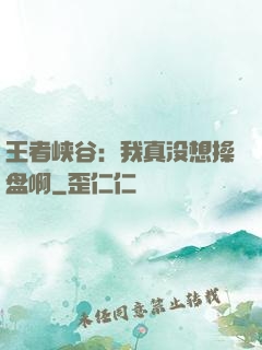 王者峡谷：我真没想操盘啊