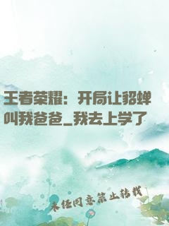 王者荣耀：开局让貂蝉叫我爸爸
