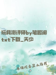 玩具测评师by笔趣阁txt下载