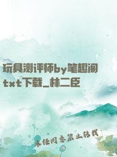 玩具测评师by笔趣阁txt下载