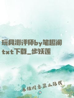 玩具测评师by笔趣阁txt下载