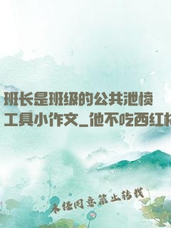 班长是班级的公共泄愤工具小作文