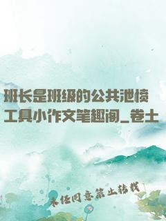 班长是班级的公共泄愤工具小作文笔趣阁