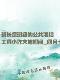 班长是班级的公共泄愤工具小作文笔趣阁