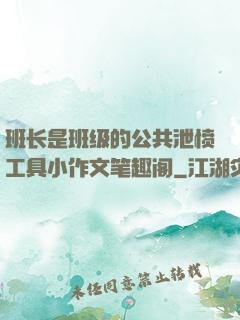 班长是班级的公共泄愤工具小作文笔趣阁