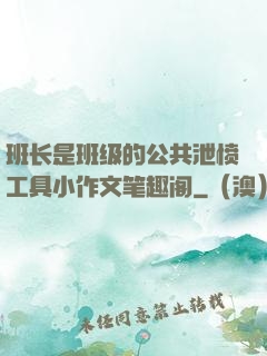 班长是班级的公共泄愤工具小作文笔趣阁