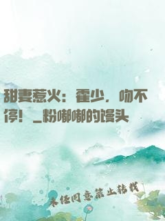 甜妻惹火：霍少，吻不停！