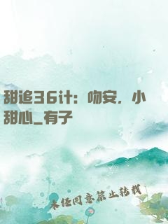 甜追36计：吻安，小甜心